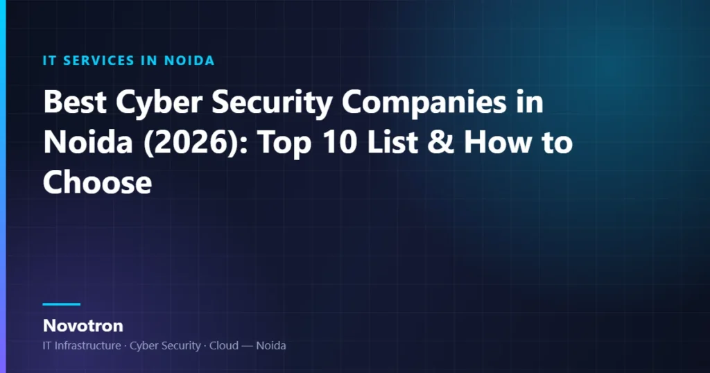 Novotron guide — Best Cyber Security Companies in Noida (2026): Top 10 List & How to Choose