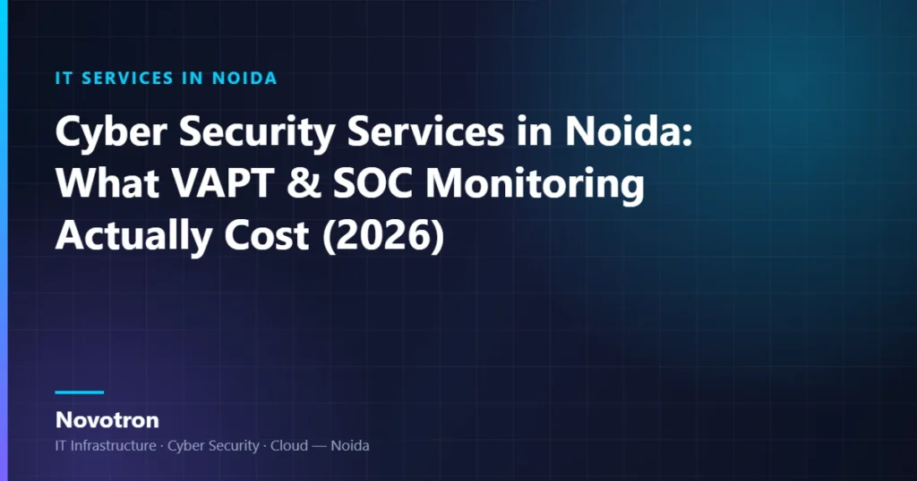 Novotron guide — Cyber Security Services in Noida: What VAPT & SOC Monitoring Actually Cost (2026)