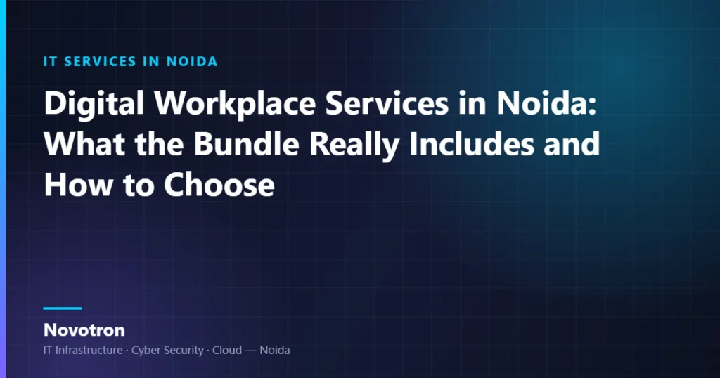Novotron guide — Digital Workplace Services in Noida: What the Bundle Really Includes and How to Choose