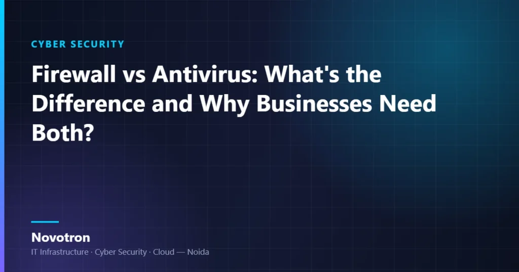 Novotron guide — Firewall vs Antivirus: What's the Difference and Why Businesses Need Both?