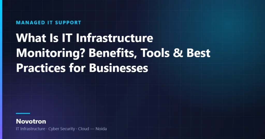 Novotron guide — What Is IT Infrastructure Monitoring? Benefits, Tools & Best Practices for Businesses