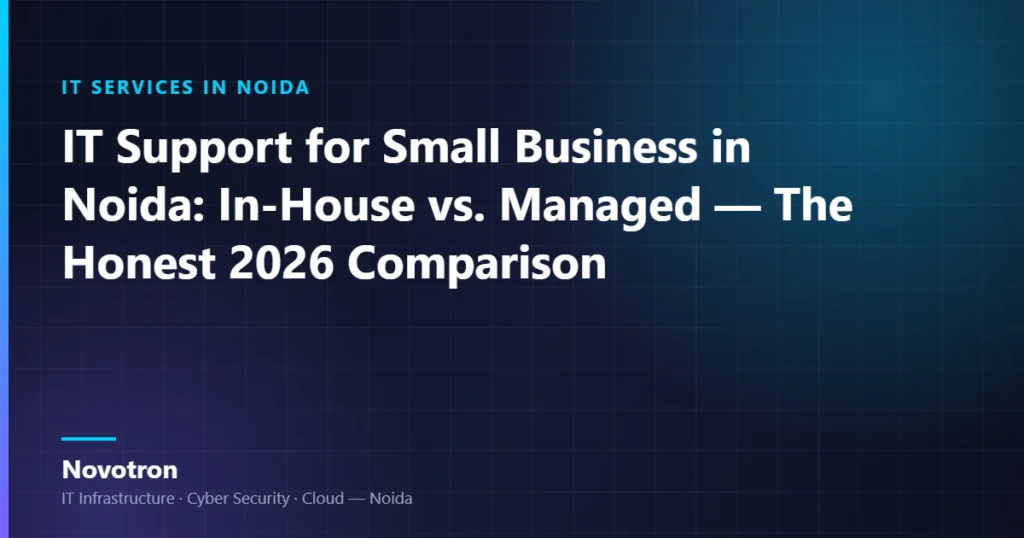 Novotron guide — IT Support for Small Business in Noida: In-House vs. Managed — The Honest 2026 Comparison