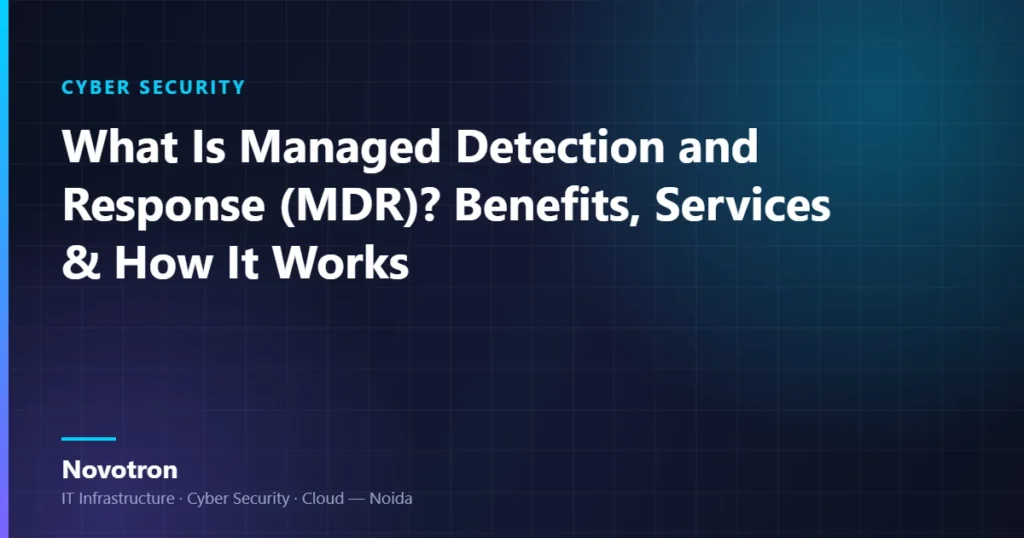 Novotron guide — What Is Managed Detection and Response (MDR)? Benefits, Services & How It Works