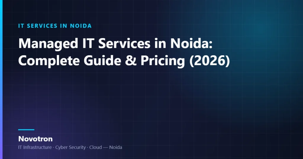 Novotron guide — Managed IT Services in Noida: Complete Guide & Pricing (2026)