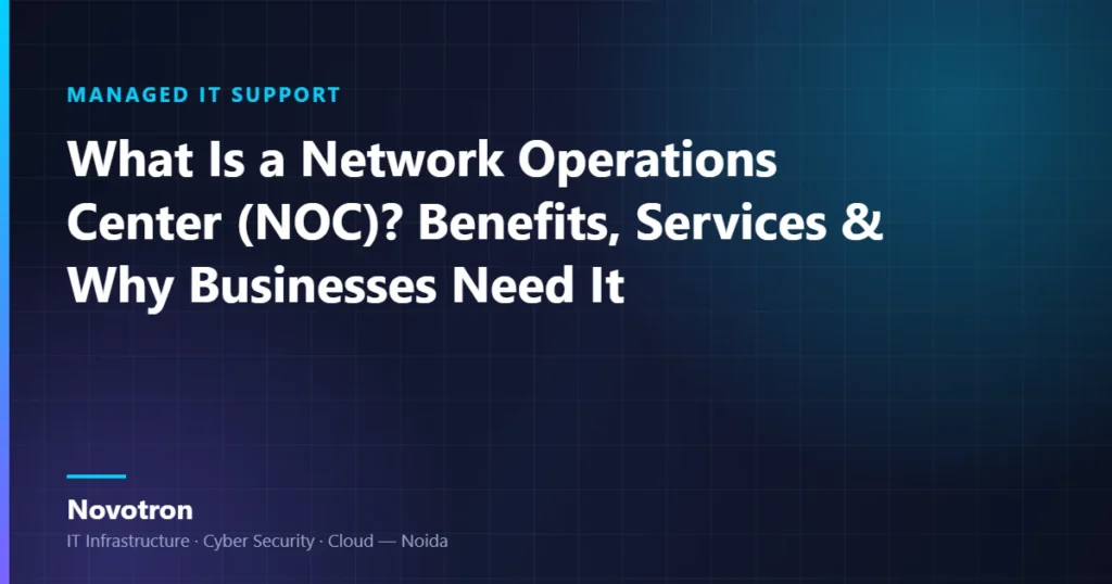 Novotron guide — What Is a Network Operations Center (NOC)? Benefits, Services & Why Businesses Need It