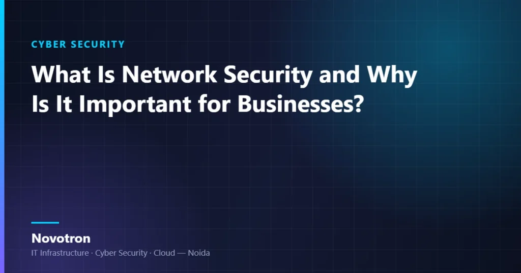 Novotron guide — What Is Network Security and Why Is It Important for Businesses?