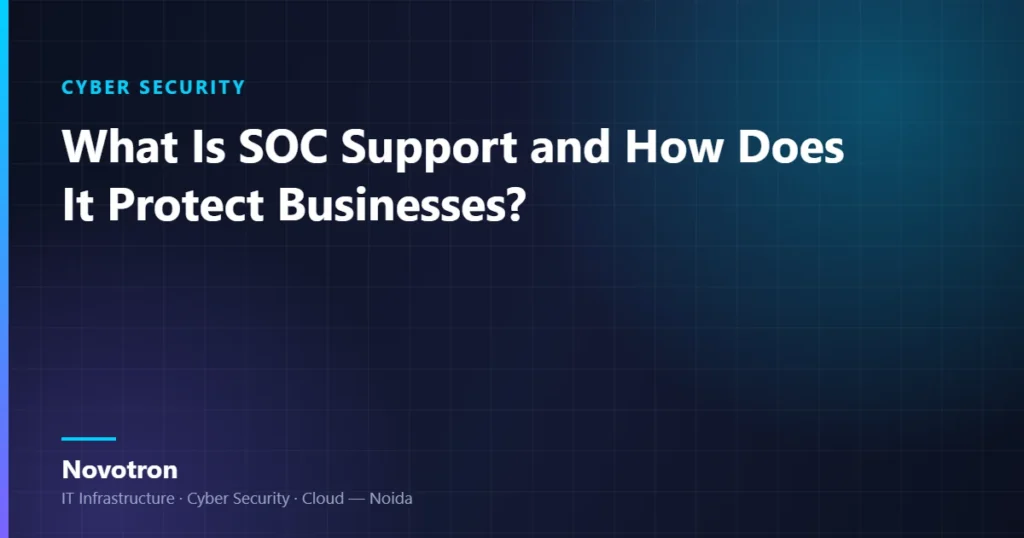 Novotron guide — What Is SOC Support and How Does It Protect Businesses?
