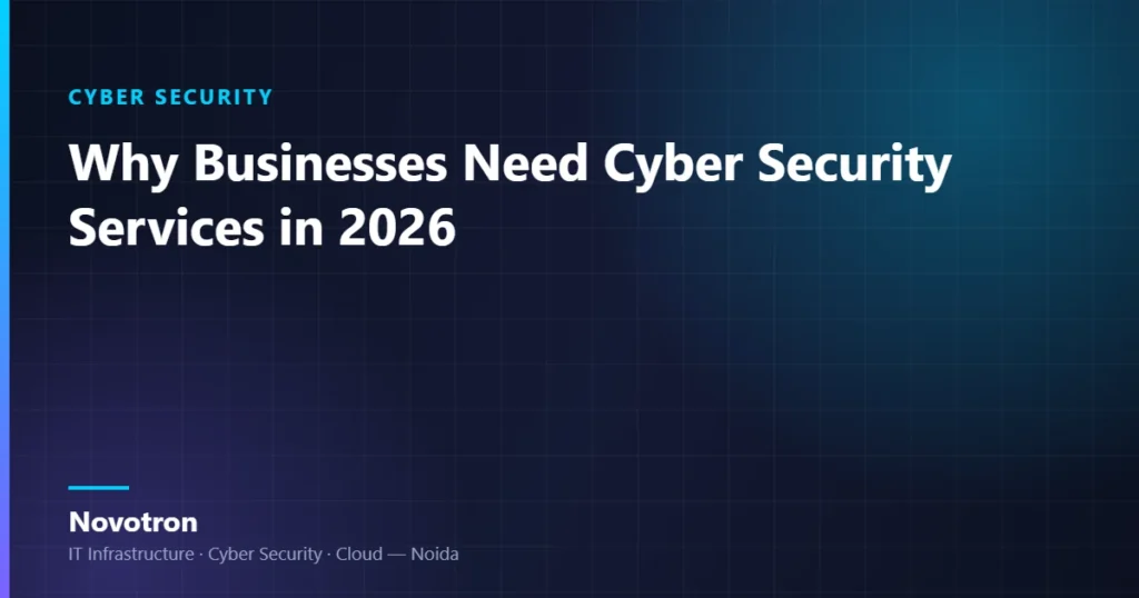 Novotron guide — Why Businesses Need Cyber Security Services in 2026