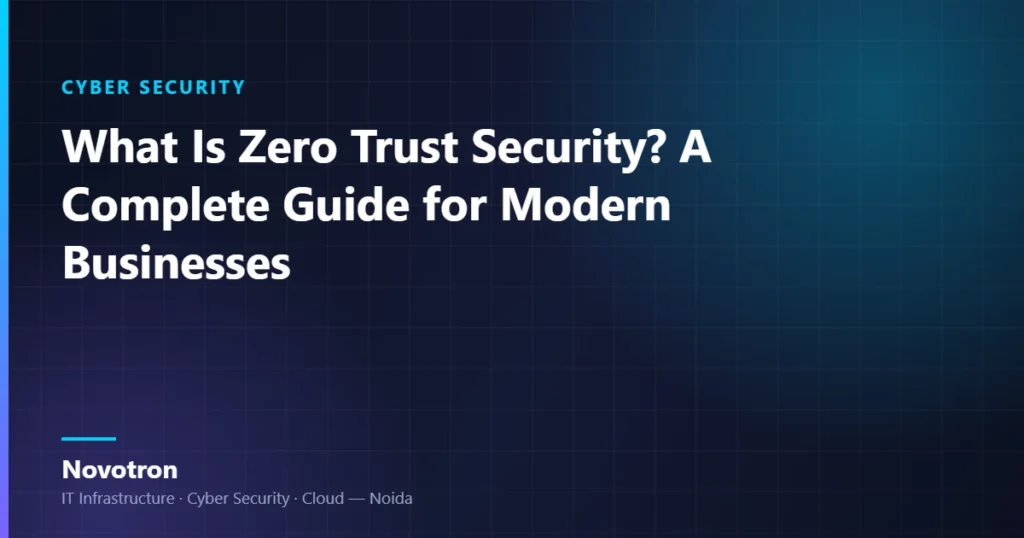 Novotron guide — What Is Zero Trust Security? A Complete Guide for Modern Businesses